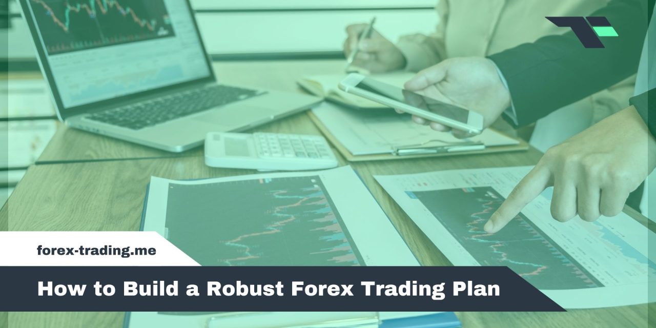 How to Build a Robust Forex Trading Plan